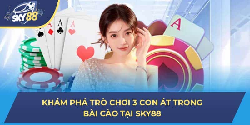 Khám Phá Trò Chơi 3 Con Át Trong Bài Cào Tại Sky88