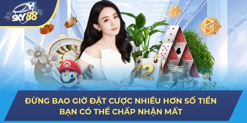 Đừng bao giờ đặt cược nhiều hơn số tiền bạn có thể chấp nhận mất