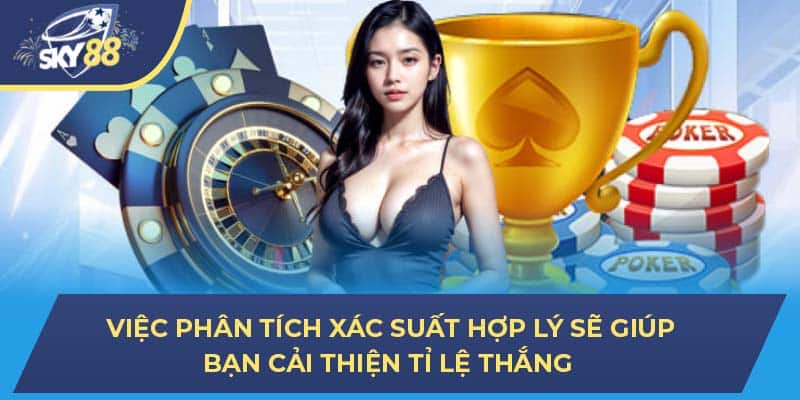 Việc phân tích xác suất hợp lý sẽ giúp bạn cải thiện tỉ lệ thắng