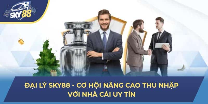 Đại Lý Sky88 - Cơ Hội Nâng Cao Thu Nhập Với Nhà Cái Uy Tín