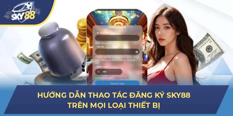 Hướng dẫn thao tác đăng ký Sky88 trên mọi loại thiết bị