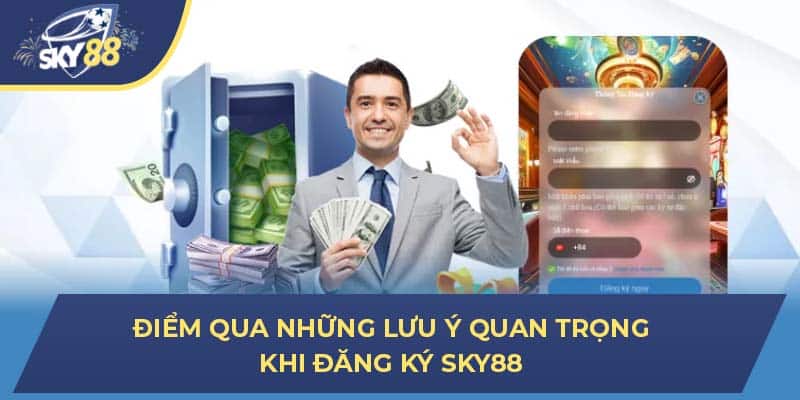 Điểm qua những lưu ý quan trọng khi đăng ký Sky88