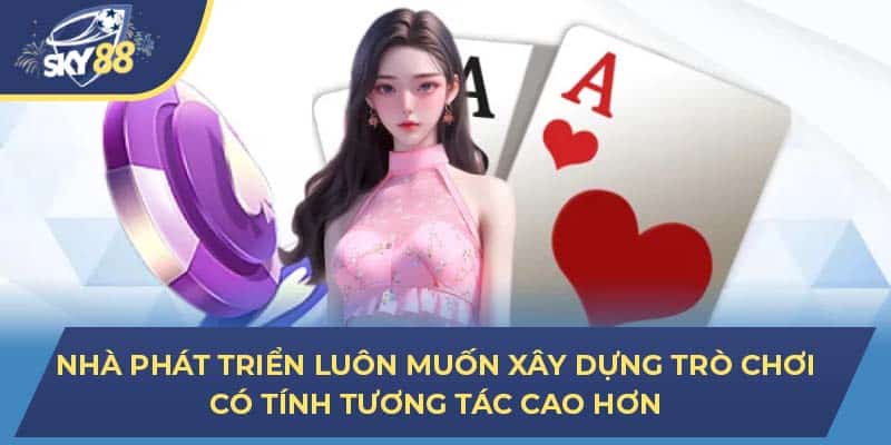 Nhà phát triển luôn muốn xây dựng trò chơi có tính tương tác cao hơn