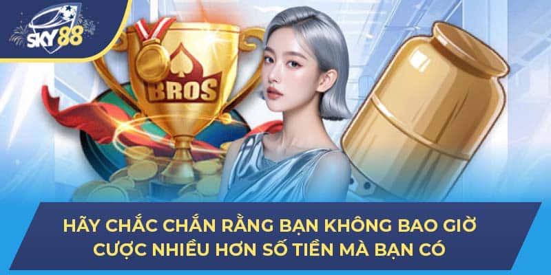 Hãy chắc chắn rằng bạn không bao giờ cược nhiều hơn số tiền mà bạn có