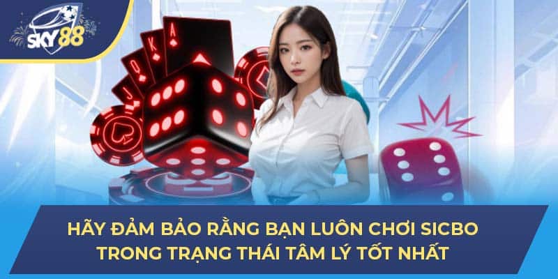 Hãy đảm bảo rằng bạn luôn chơi Sicbo trong trạng thái tâm lý tốt nhất