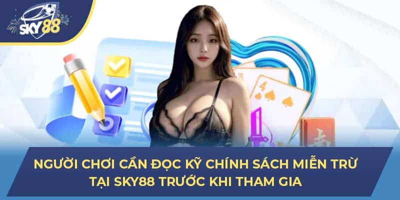 Người chơi cần đọc kỹ chính sách miễn trừ tại SKY88 trước khi tham gia