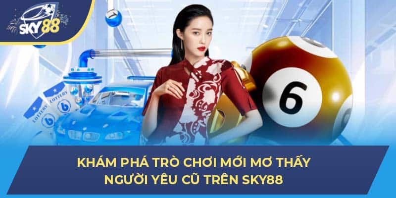 Khám Phá Trò Chơi Mới Mơ Thấy Người Yêu Cũ Trên Sky88