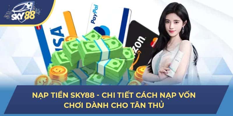 Nạp Tiền Sky88 - Cách Nạp Vốn Chơi Dành Cho Tân Thủ