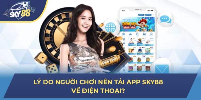 Lý do người chơi nên tải app Sky88 về điện thoại?