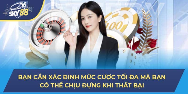 Bạn cần xác định mức cược tối đa mà bạn có thể chịu đựng khi thất bại