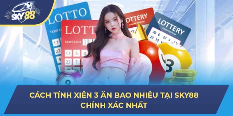 Cách Tính Xiên 3 Ăn Bao Nhiêu Tại SKY88 Chính Xác Nhất